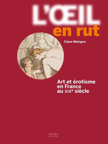 L'oeil en rut. Art et érotisme en France au XIXe siècle