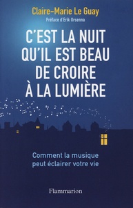 Claire-Marie Le Guay - C'est la nuit qu'il est beau de croire à la lumière - Comment la musique peut éclairer votre vie.