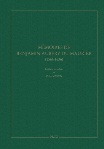 Claire Martin - Mémoires de Benjamin Aubery du Maurier - Ambassadeur protestant de Louis XIII (1566-1636).