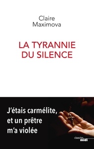 Claire Maximova - La tyrannie du silence - J'étais carmélite, et un prêtre m'a violée.