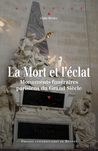 Claire Mazel - La mort et l'éclat - Monuments funéraires parisiens du Grand Siècle.