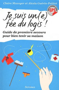 Claire Mazoyer - Je suis un(e) fée du logis ! - Guide de premiers secours pour bien tenir ma maison.