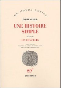 Claire Messud - Une histoire simple suivi de Les chasseurs.