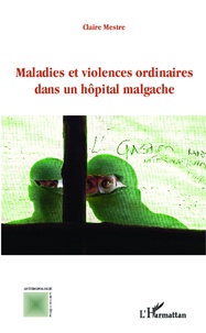 Claire Mestre - Maladies et violences ordinaires dans un hôpital malgache.