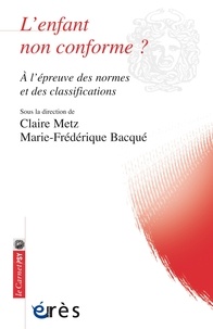 Claire Metz et Marie-Frédérique Bacqué - L'enfant non conforme ? - A l'épreuve des normes et des classifications.