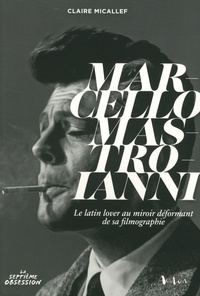 Claire Micallef - Marcello Mastroianni - Le latin lover au miroir déformant de sa filmographie.