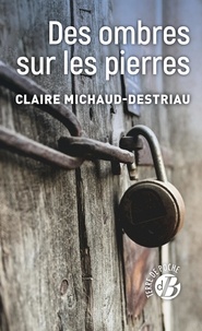 Ebook téléchargement gratuit deutsch epub Des ombres sur les pierres (Litterature Francaise) par Claire Michaud-Destriau 9782812938849