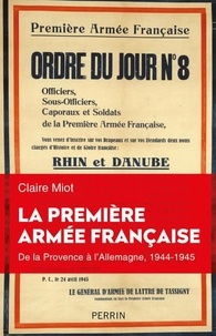 Claire Miot - La première armée française - De la Provence à l'Allemagne, 1944-1945.
