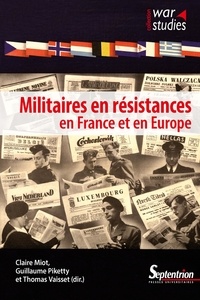 Claire Miot et Guillaume Piketty - Militaires en résistances en France et en Europe.