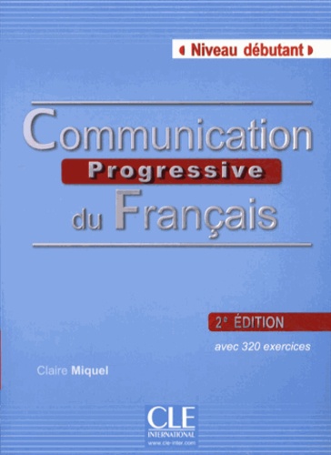 Claire Miquel - Communication progressive du français - Niveau débutant, avec 320 exercices. 1 CD audio