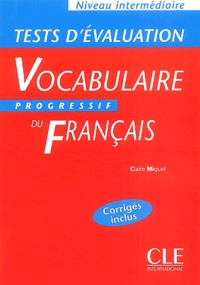Claire Miquel - Vocabulaire progressif du français - Tests d'Evaluation Niveau intermédiaire Corrigés inclus.