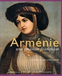 Claire Mouradian - Arménie, une passion française - Le mouvement arménophile en France (1878-1923).