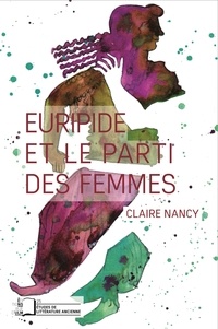 Claire Nancy - Euripide et le parti des femmes.