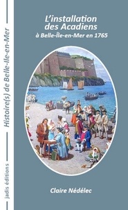 Claire Nédélec - L'installation des Acadiens à Belle-Ile-en-Mer en 1765.