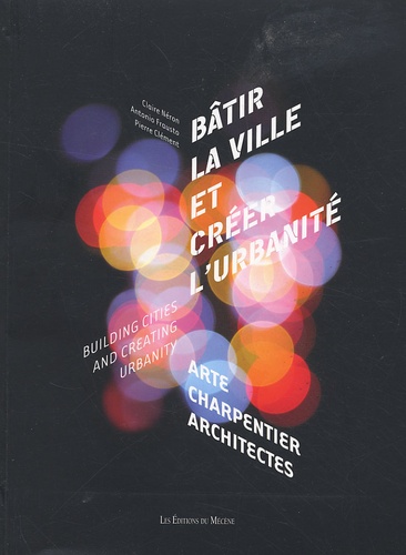 Claire Néron et Antonio Frausto - Bâtir la ville et créer l'urbanité - Edition bilingue français-anglais.