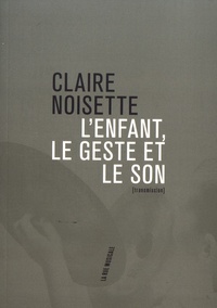 Claire Noisette - L'enfant, le geste et le son.
