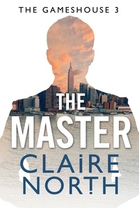 Claire North - The Master - The Gameshouse, Part Three.