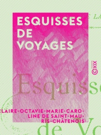 Claire-Octavie-Marie-Caroline Saint-Mauris-Châtenois - Esquisses de voyages.