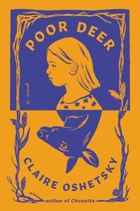 Claire Oshetsky - Poor Deer - A Novel.
