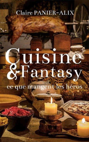 Claire Panier-Alix - Cuisine & Fantasy - Ce que mangent les héros.