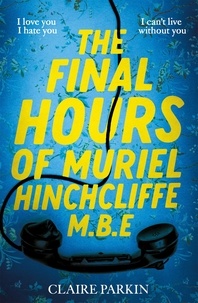 Claire Parkin - The Final Hours of Muriel Hinchcliffe M.B.E - A delicious novel of a friendship gone sour, jealousy and the ultimate revenge....