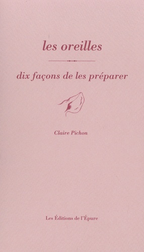 Claire Pichon - Les oreilles - Dix façons de les préparer.