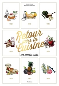 Claire Pichon - Retour vers la Cuisine - 1920-1999, 110 recettes rétro.