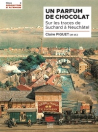 Claire Piguet - Un parfum de chocolat - Sur les traces de Suchard à Neuchâtel.