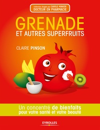 Claire Pinson - Grenade et autres superfruits - Un concentré de bienfaits pour votre santé et votre beauté.