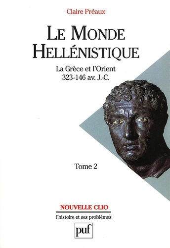 Le monde hellénistique. Tome 2, La Grèce et l'Orient de la mort d'Alexandre à la conquête romaine de la Grèce 323-146 avant J.-C.