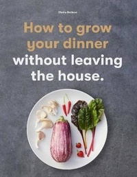 Claire Ratinon - How to grow your dinner without leaving the house.