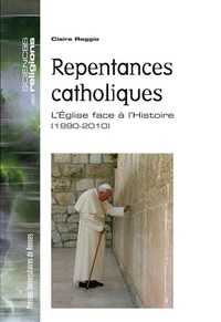 Claire Reggio - Repentances catholiques - L'Eglise face à l'Histoire (1990-2010).