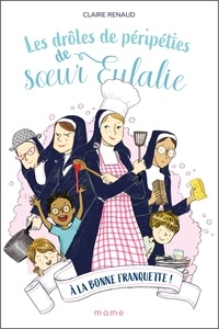 Claire Renaud - Les drôles de péripéties de soeur Eulalie Tome 3 : A la bonne franquette !.