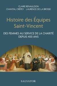 Claire Renauldon et Chantal Crépey - Histoire des Equipes Saint-Vincent - Des femmes au service de la charité depuis 400 ans.