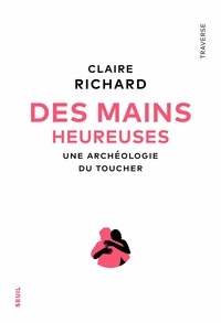 Claire Richard - Des mains heureuses - Une archéologie du toucher.