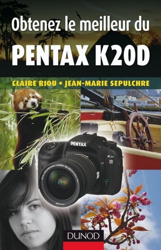 Claire Riou et Jean-Marie Sepulchre - Obtenez le meilleur du Pentax K20D.