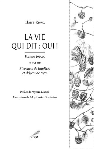 Claire Rioux - La vie qui dit : oui ! - Formes brèves suivi de Ricochets de lumières et délices de terre.