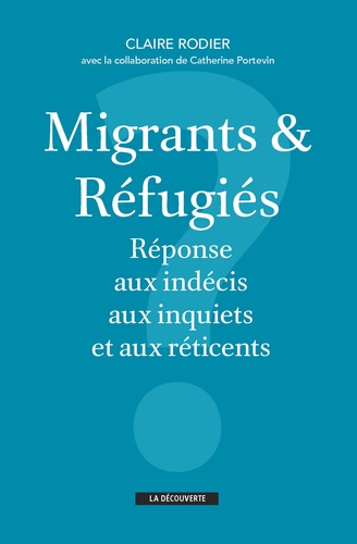 Claire Rodier - Migrants et réfugiés - Réponse aux indécis, aux inquiets et aux réticents.