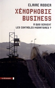 Claire Rodier - Xénophobie business - A quoi servent les contrôles migratoires.