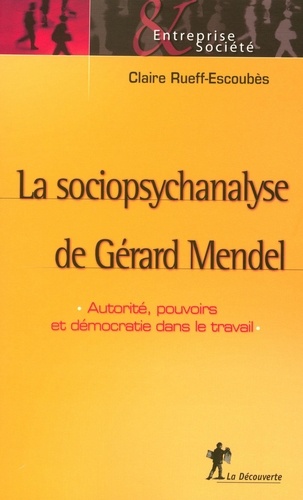 Claire Rueff-Escoubès - La sociopsychanalyse de Gérard Mendel - Autorité, pouvoirs et démocratie dans le travail.