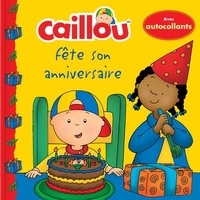 Claire Saint-Onge et Eric Sévigny - Caillou Tome : Caillou fête son anniversaire - Avec autocollants.