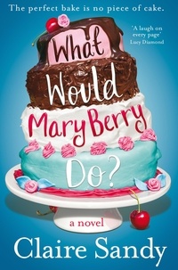 Claire Sandy - What Would Mary Berry Do?.