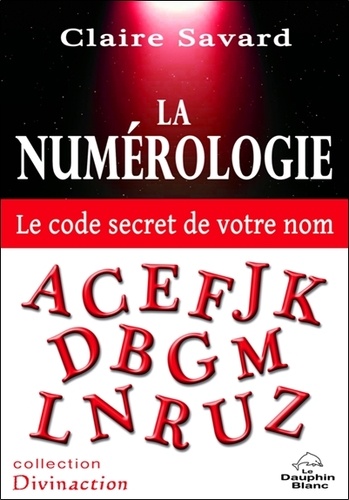 Claire Savard - La numérologie - Le code secret de votre nom.