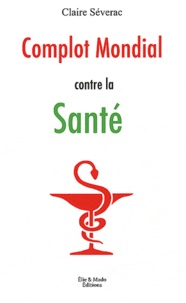 Livres avec téléchargements audio gratuits Complot mondial contre la santé par Claire Séverac CHM 9782954012605 in French