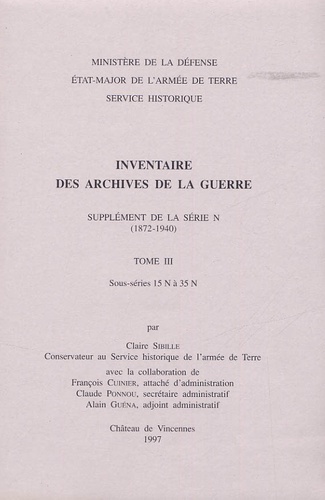 Claire Sibille - Inventaire des archives de la Guerre - Supplément de la série N (1872-1940). Tome 3, sous-séries 15N à 35N.