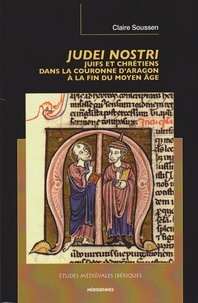 Claire Soussen - Judei Nostri - Juifs et chrétiens dans la couronne d'Aragon à la fin du Moyen Age.
