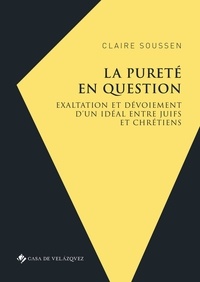 Claire Soussen - La pureté en question - Exaltation et dévoiement d'un idéal entre juifs et chrétiens.