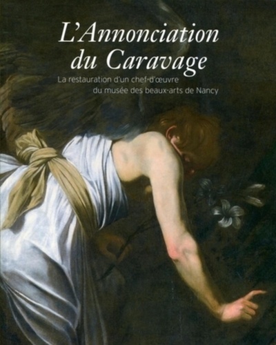 Claire Stoullig - L'Annonciation du Caravage - La restauration d'un chef-d'oeuvre du musée des beaux-arts de Nancy.