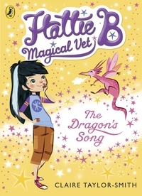 Claire Taylor-Smith - Hattie B, Magical Vet: The Dragon's Song (Book 1).