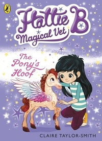 Claire Taylor-Smith - Hattie B, Magical Vet: The Pony's Hoof (Book 5).